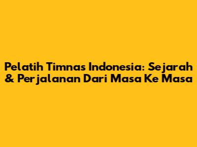 **Pelatih Timnas Indonesia: Sejarah & Perjalanan Dari Masa Ke Masa**