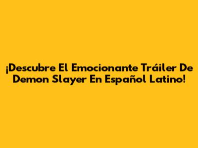 ¡Descubre El Emocionante Tráiler De 'Demon Slayer' En Español Latino!