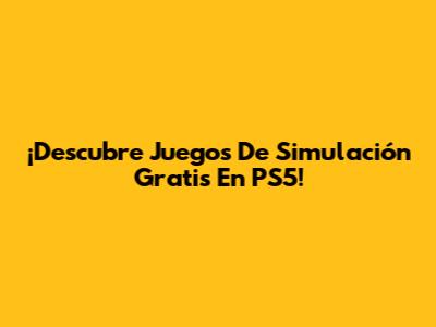 ¡Descubre Juegos De Simulación Gratis En PS5!