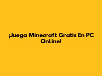 ¡Juega Minecraft Gratis En PC Online!
