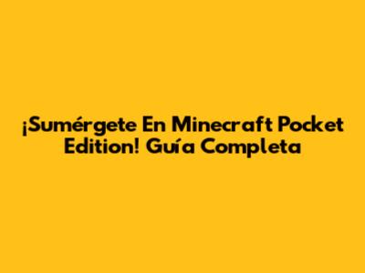 ¡Sumérgete En Minecraft Pocket Edition! Guía Completa