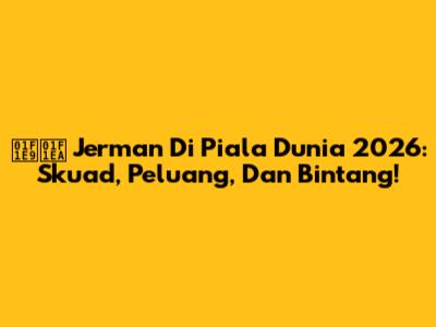 🇩🇪 Jerman Di Piala Dunia 2026: Skuad, Peluang, Dan Bintang!