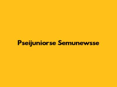  Pseijuniorse Semunewsse