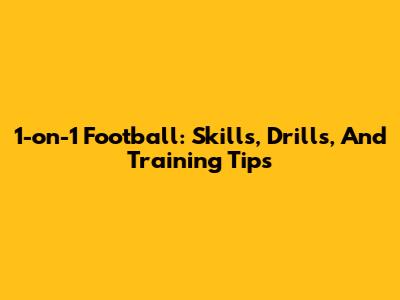 1-on-1 Football: Skills, Drills, And Training Tips