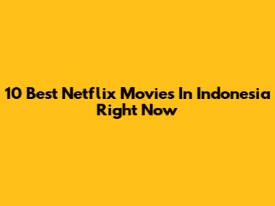 10
Best Netflix Movies In Indonesia Right Now
