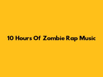 10 Hours Of Zombie Rap Music