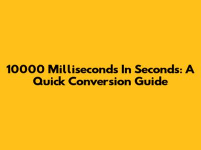 10000 Milliseconds In Seconds: A Quick Conversion Guide