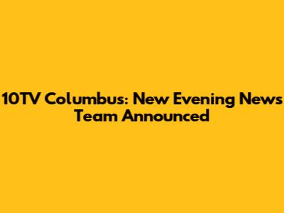 10TV Columbus: New Evening News Team Announced