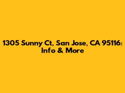 1305 Sunny Ct, San Jose, CA 95116: Info & More