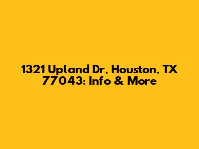 1321 Upland Dr, Houston, TX 77043: Info & More