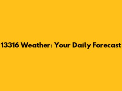 13316 Weather: Your Daily Forecast