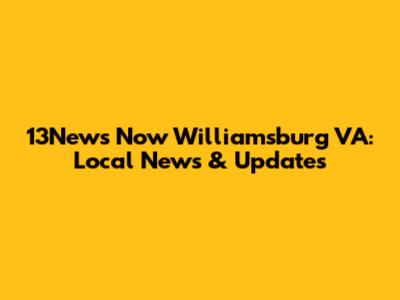 13News Now Williamsburg VA: Local News & Updates