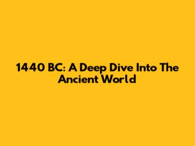 1440 BC: A Deep Dive Into The Ancient World