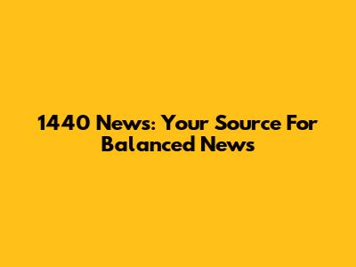 1440 News: Your Source For Balanced News