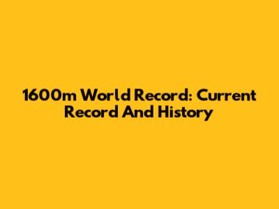 1600m World Record: Current Record And History