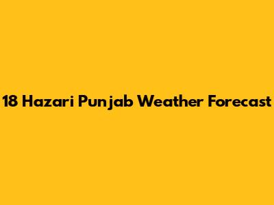 18 Hazari Punjab Weather Forecast