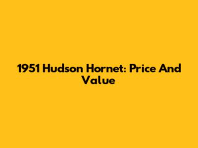 1951 Hudson Hornet: Price And Value