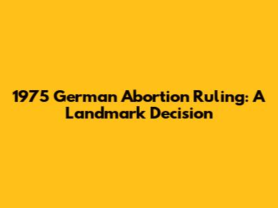 1975 German Abortion Ruling: A Landmark Decision