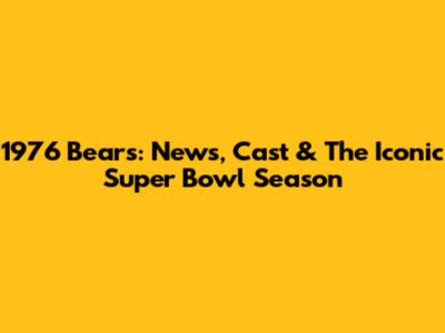 1976 Bears: News, Cast & The Iconic Super Bowl Season