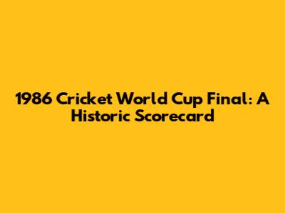 1986 Cricket World Cup Final: A Historic Scorecard