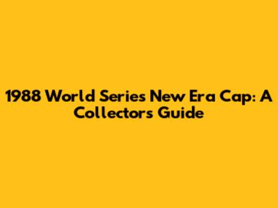 1988 World Series New Era Cap: A Collector's Guide