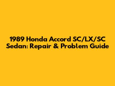 1989 Honda Accord SC/LX/SC Sedan: Repair & Problem Guide