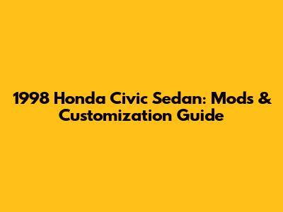 1998 Honda Civic Sedan: Mods & Customization Guide