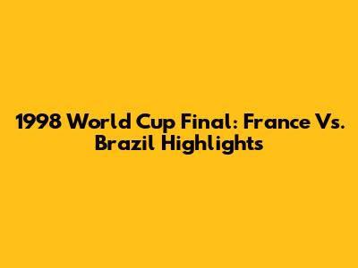 1998 World Cup Final: France Vs. Brazil Highlights