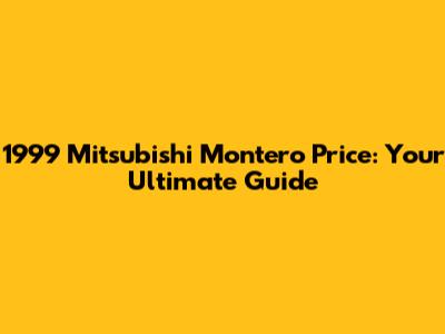 1999 Mitsubishi Montero Price: Your Ultimate Guide