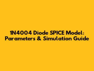 1N4004 Diode SPICE Model: Parameters & Simulation Guide