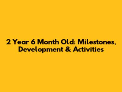 2 Year 6 Month Old: Milestones, Development & Activities