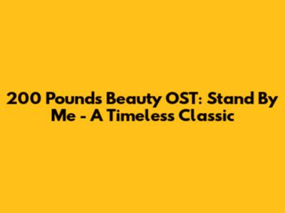 200 Pounds Beauty OST: Stand By Me - A Timeless Classic