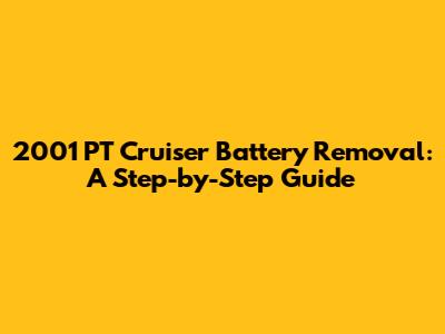 2001 PT Cruiser Battery Removal: A Step-by-Step Guide