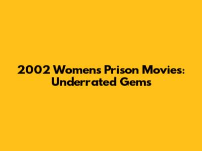 2002 Women's Prison Movies: Underrated Gems