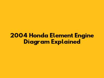 2004 Honda Element Engine Diagram Explained
