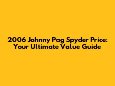 2006 Johnny Pag Spyder Price: Your Ultimate Value Guide