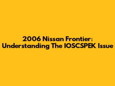 2006 Nissan Frontier: Understanding The IOSCSPEK Issue