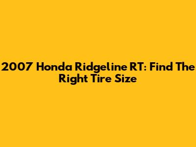 2007 Honda Ridgeline RT: Find The Right Tire Size