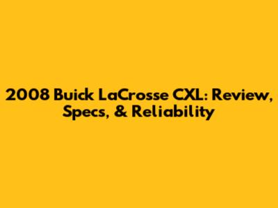 2008 Buick LaCrosse CXL: Review, Specs, & Reliability