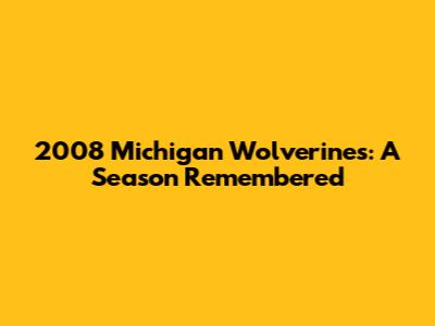 2008 Michigan Wolverines: A Season Remembered