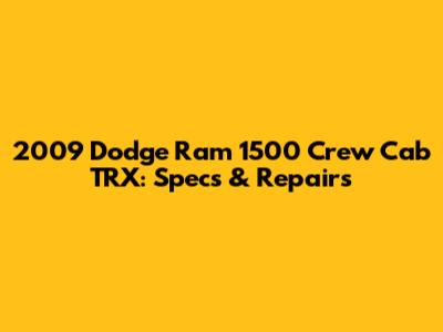 2009 Dodge Ram 1500 Crew Cab TRX: Specs & Repairs