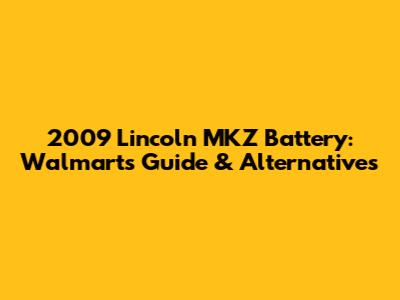 2009 Lincoln MKZ Battery: Walmart's Guide & Alternatives
