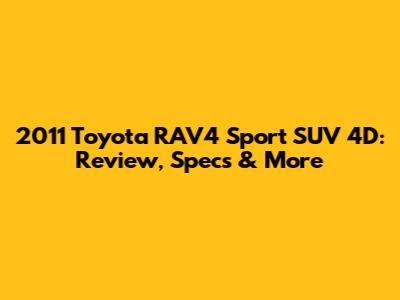 2011 Toyota RAV4 Sport SUV 4D: Review, Specs & More