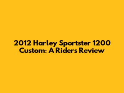 2012 Harley Sportster 1200 Custom: A Rider's Review