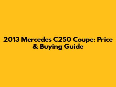 2013 Mercedes C250 Coupe: Price & Buying Guide