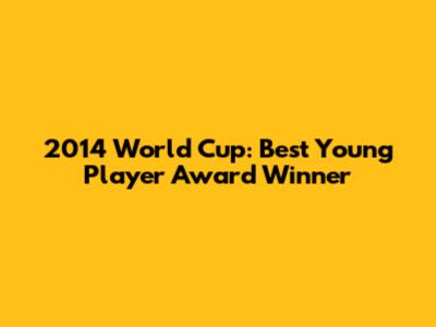 2014 World Cup: Best Young Player Award Winner