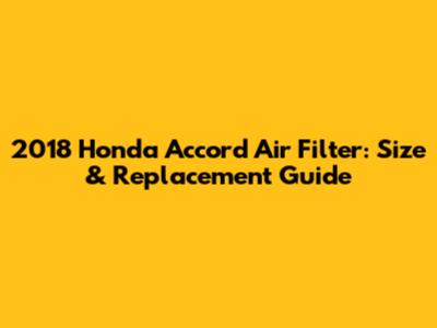 2018 Honda Accord Air Filter: Size & Replacement Guide