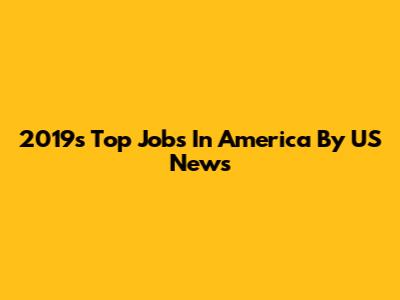2019's Top Jobs In America By US News