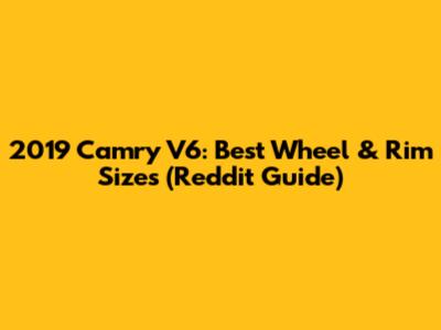 2019 Camry V6: Best Wheel & Rim Sizes (Reddit Guide)