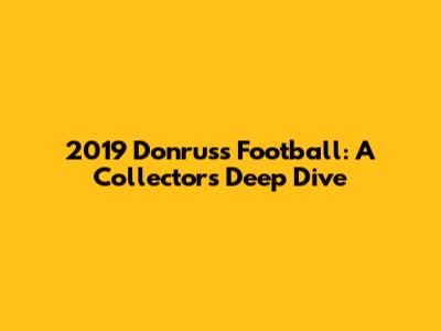 2019 Donruss Football: A Collector's Deep Dive